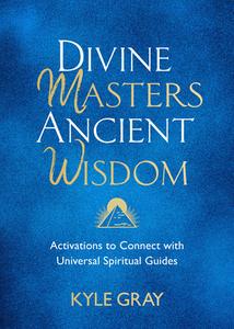 Divine Masters, Ancient Wisdom: Activations to Connect with Universal Spiritual Guides di Kyle Gray edito da HAY HOUSE