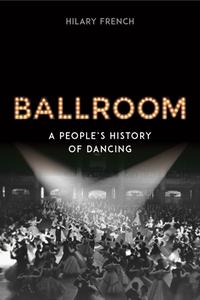 Ballroom: A People's History of Dancing di Hilary French edito da REAKTION BOOKS