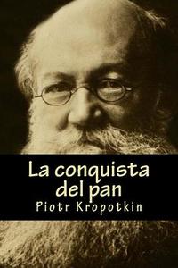 La Conquista del Pan di Piotr Kropotkin edito da Createspace Independent Publishing Platform