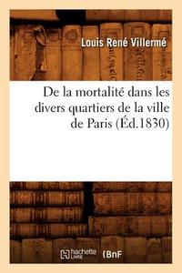 de la Mortalité Dans Les Divers Quartiers de la Ville de Paris (Éd.1830) di Beuverand de la Loyere P. edito da HACHETTE LIVRE