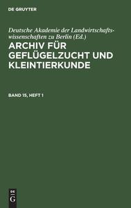 Archiv für Geflügelzucht und Kleintierkunde, Band 15, Heft 1, Archiv für Geflügelzucht und Kleintierkunde Band 15, Heft 1 edito da De Gruyter