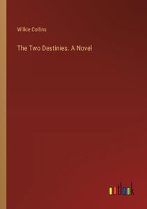 The Two Destinies. A Novel di Wilkie Collins edito da Outlook Verlag