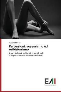 Perversioni: voyeurismo ed esibizionismo di Fabiana Milone edito da Edizioni Accademiche Italiane
