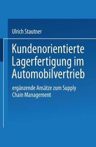Kundenorientierte Lagerfertigung im Automobilvertrieb di Ulrich Stautner edito da Deutscher Universitätsverlag