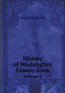 History Of Washington County Iowa Volume I di Howard A Burrell edito da Book On Demand Ltd.
