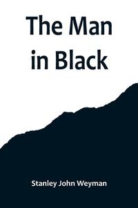The Man in Black di Stanley John Weyman edito da Alpha Editions