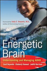 The Energetic Brain: Understanding and Managing ADHD di Cecil R. Reynolds, Kimberly J. Vannest, Judith R. Harrison edito da JOSSEY BASS
