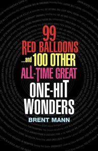 99 Red Balloons...and 100 Other All-Time Great One-Hit Wonders di Brent Mann edito da Citadel Press