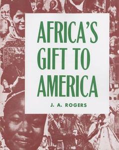Africa's Gift to America: The Afro-American in the Making and Saving of the United States di J. A. Rogers edito da WESLEYAN UNIV PR