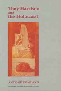 Tony Harrison and the Holocaust di Antony Rowland edito da LIVERPOOL UNIV PR