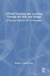 STEAM Teaching And Learning Through The Arts And Design di Debrah C. Sickler-Voigt edito da Taylor & Francis Ltd