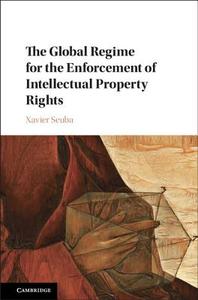 The Global Regime for the Enforcement of Intellectual Property Rights di Xavier Seuba edito da Cambridge University Press