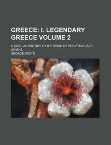 Greece 2 ; I. Legendary Greece. Ii. Gre di George Grote edito da Rarebooksclub.com