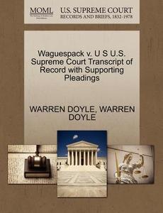 Waguespack V. U S U.s. Supreme Court Transcript Of Record With Supporting Pleadings di Warren Doyle edito da Gale Ecco, U.s. Supreme Court Records