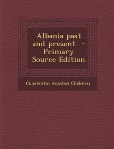 Albania Past and Present di Constantin Anastasi Chekrezi edito da Nabu Press