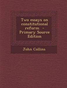 Two Essays on Constitutional Reform di John Collins edito da Nabu Press