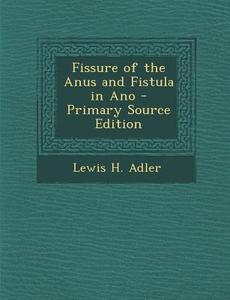 Fissure of the Anus and Fistula in Ano di Lewis H. Adler edito da Nabu Press