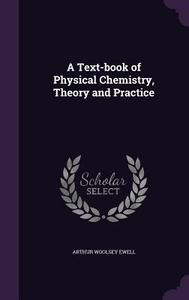 A Text-book Of Physical Chemistry, Theory And Practice di Arthur Woolsey Ewell edito da Palala Press