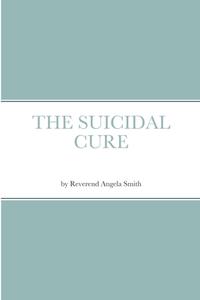 THE SUICIDAL CURE di Angela Smith edito da Lulu.com