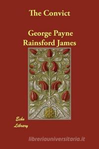 The Convict di George Payne Rainsford James edito da ECHO LIB