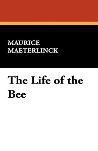 The Life of the Bee di Maurice Materlinck, Maurice Maeterlinck edito da Wildside Press