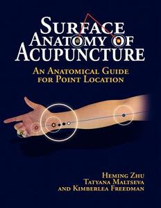 Surface Anatomy Of Acupuncture di Zhu Heming, Tatyana Maltseva, Kimberlea Freedman edito da Xlibris