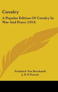 Cavalry: A Popular Edition of Cavalry in War and Peace (1914) di Friedrich Von Bernhardi edito da Kessinger Publishing