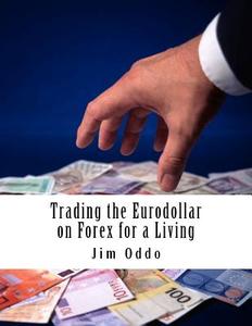 Trading the Eurodollar on Forex for a Living di Jim Oddo edito da Createspace