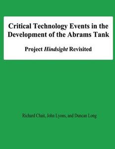 Critical Technology Events in the Development of the Abrams Tank: Project Hindsight Revisited di Richard Chait, John Lyons, Duncan Long edito da Createspace