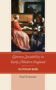 LITERARY SOCIABILITY IN EARLY PB di Paul Trolander edito da Rowman and Littlefield