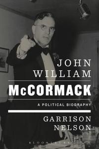 John William McCormack: A Political Biography di Garrison Nelson edito da BLOOMSBURY ACADEMIC