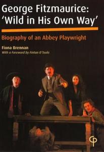 George Fitzmaurice: Wild in His Own Way: Biography of an Abbey Playwright di Fiona Brennan edito da Lang, Peter