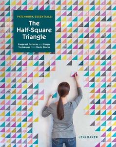 Patchwork Essentials: The Half-Square Triangle: Foolproof Patterns and Simple Techniques from Basic Blocks di Jeni Baker edito da LUCKY SPOOL MEDIA