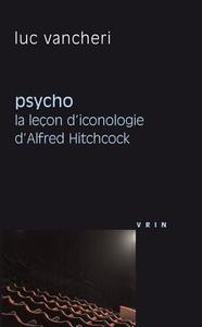 Psycho: La Lecon d'Iconologie d'Alfred Hitchcock di Luc Vancheri edito da LIBRARIE PHILOSOPHIQUE J VRIN