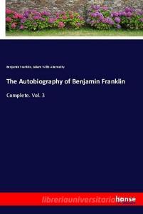 The Autobiography of Benjamin Franklin di Benjamin Franklin, Juliam Willis Abernathy edito da hansebooks