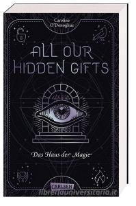 All Our Hidden Gifts - Das Haus der Magie (All Our Hidden Gifts 3) di Caroline O'Donoghue edito da Carlsen Verlag GmbH