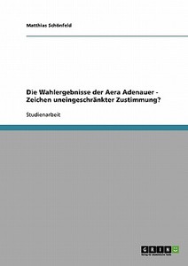 Die Wahlergebnisse der Aera Adenauer - Zeichen uneingeschränkter Zustimmung? di Matthias Schönfeld edito da GRIN Verlag