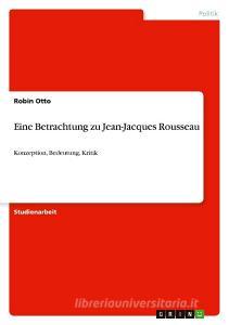 Eine Betrachtung zu Jean-Jacques Rousseau di Robin Otto edito da GRIN Publishing