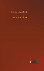 The White Chief di Captain Mayne Reid edito da Outlook Verlag