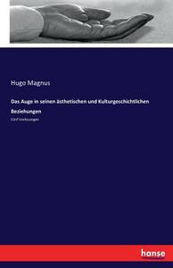Das Auge in seinen ästhetischen und Kulturgeschichtlichen Beziehungen di Hugo Magnus edito da hansebooks