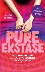 Pure Ekstase! Mit Tantra Massage zum intensivsten Orgasmus, den du je hattest di Alisha Schmidt edito da Books on Demand