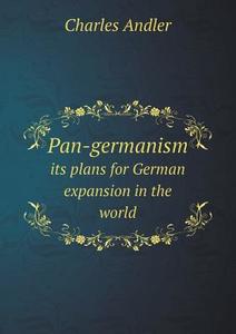 Pan-germanism Its Plans For German Expansion In The World di Charles Andler edito da Book On Demand Ltd.