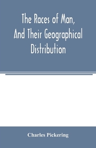 The races of man, and their geographical distribution di Charles Pickering edito da Alpha Editions