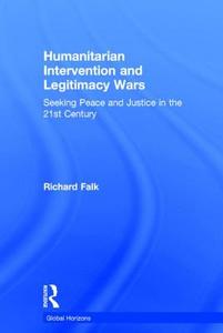 Humanitarian Intervention and Legitimacy Wars: Seeking Peace and Justice in the 21st Century di Richard Falk edito da ROUTLEDGE
