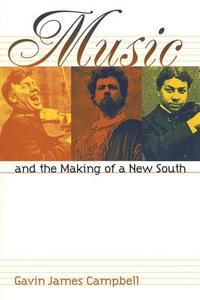 Music and the Making of a New South di Gavin James Campbell edito da The University of North Carolina Press