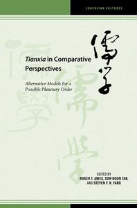 Tianxia in Comparative Perspectives: Alternative Models for a Possible Planetary Order di Roger T. Ames, Peter D. Hershock, Rajeev Bhargava, Liam C. Kelley, Xinfeng Kong edito da UNIV OF HAWAII PR