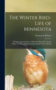 THE WINTER BIRD-LIFE OF MINNESOTA BEING di THOMAS S. ROBERTS edito da LIGHTNING SOURCE UK LTD