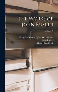 The Works of John Ruskin; Volume 15 di John Ruskin, Edward Tyas Cook, Alexander Dundas Ogilvy Wedderburn edito da LEGARE STREET PR