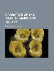 Narrative of the Spanish Marriage Treaty di Francisco edito da Rarebooksclub.com