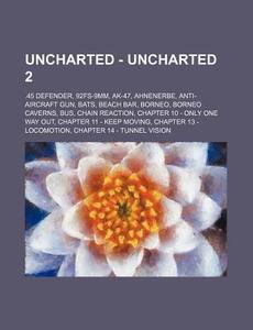 Uncharted - Uncharted 2: .45 Defender, 92fs-9mm, AK-47, Ahnenerbe, Anti-Aircraft Gun, Bats, Beach Bar, Borneo, Borneo Caverns, Bus, Chain React di Source Wikia edito da Books LLC, Wiki Series
